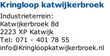 Kringloop katwijkerbroek  Industrieterrein: Katwijkerbroek 8d 2223 XP Katwijk Tel: 071 - 401 78 55 info@Kringloopkatwijkerbroek.nl